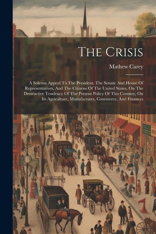 Produktbild: The Crisis: A Solemn Appeal To The President, The Senate And House Of Representatives, And The Citizens Of The United States, On T