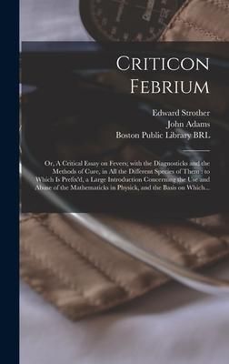 Produktbild: Criticon Febrium: or, A Critical Essay on Fevers; With the Diagnosticks and the Methods of Cure, in All the Different Species of Them: t