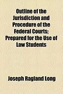 Produktbild: Outline of the Jurisdiction and Procedure of the Federal Courts; Prepared for the Use of Law Students