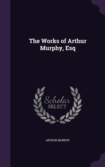 Produktbild: The Works of Arthur Murphy, Esq