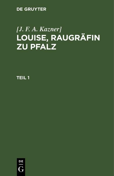 Produktbild: [J. F. A. Kazner]: Louise, Raugr&auml;fin zu Pfalz. Teil 1