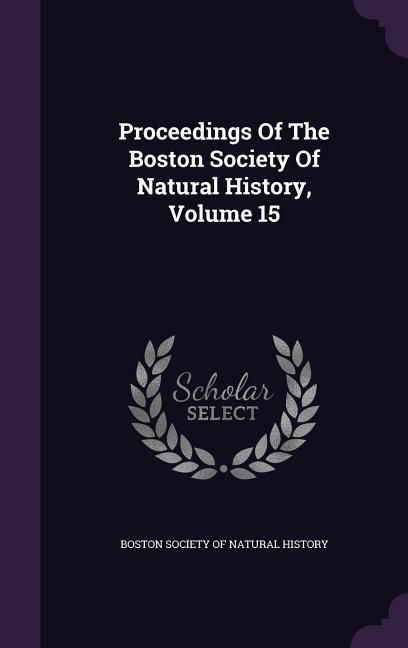 Produktbild: Proceedings Of The Boston Society Of Natural History, Volume 15