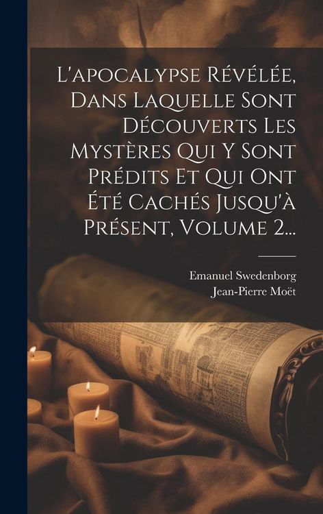 Produktbild: L'apocalypse R&eacute;v&eacute;l&eacute;e, Dans Laquelle Sont D&eacute;couverts Les Myst&egrave;res Qui Y Sont Pr&eacute;dits Et Qui Ont &Eacute;t&eacute; Cach&eacute;s Jusqu'&agrave; Pr&eacute;sent, Volume 2...