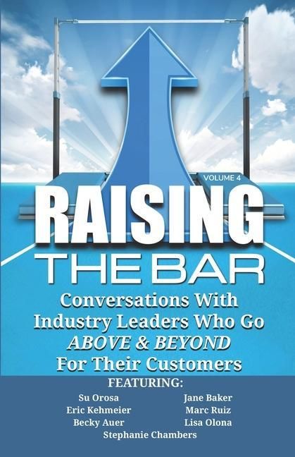 Produktbild: Raising the Bar Volume 4: Conversations with Industry Leaders Who Go ABOVE & BEYOND For Their Customers