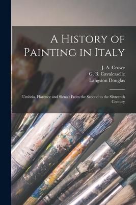 Produktbild: A History of Painting in Italy: Umbria, Florence and Siena: From the Second to the Sixteenth Century