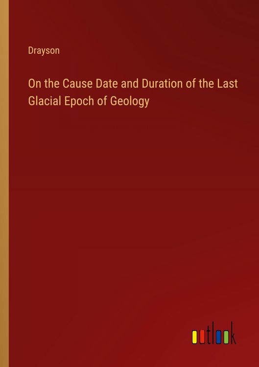 Produktbild: On the Cause Date and Duration of the Last Glacial Epoch of Geology