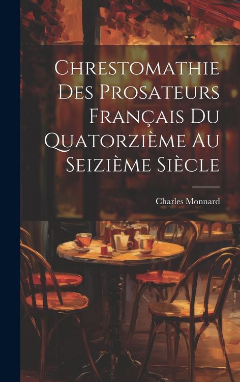 Produktbild: Chrestomathie des Prosateurs Fran&ccedil;ais du Quatorzi&egrave;me au Seizi&egrave;me Si&egrave;cle