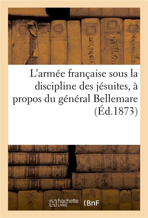 Produktbild: L'Arm&eacute;e Fran&ccedil;aise Sous La Discipline Des J&eacute;suites, &Agrave; Propos Du G&eacute;n&eacute;ral Bellemare: Fragment