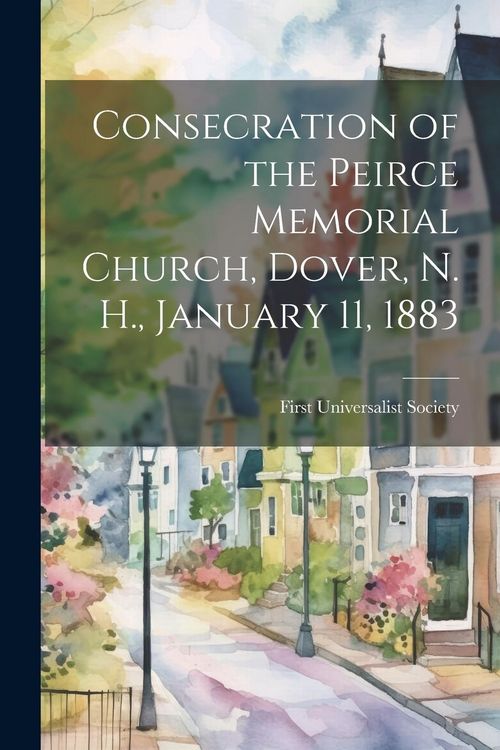 Produktbild: Consecration of the Peirce Memorial Church, Dover, N. H., January 11, 1883