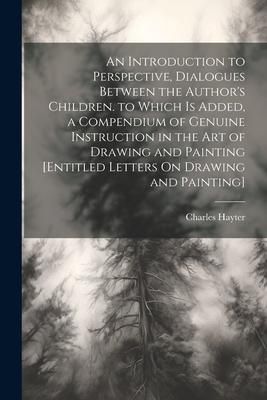 Produktbild: An Introduction to Perspective, Dialogues Between the Author's Children. to Which Is Added, a Compendium of Genuine Instruction in the Art of Drawing