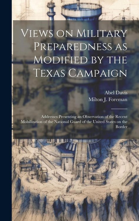 Produktbild: Views on Military Preparedness as Modified by the Texas Campaign; Addresses Presenting an Observation of the Recent Mobilization of the National Guard