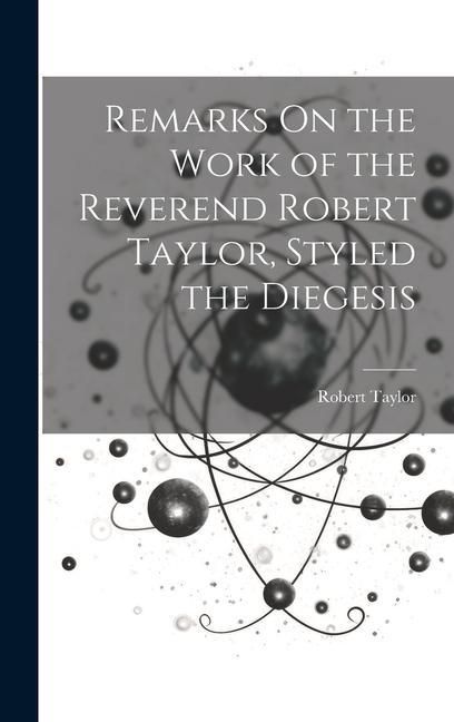 Produktbild: Remarks On the Work of the Reverend Robert Taylor, Styled the Diegesis