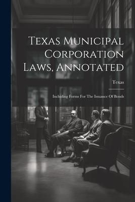 Produktbild: Texas Municipal Corporation Laws, Annotated: Including Forms For The Issuance Of Bonds