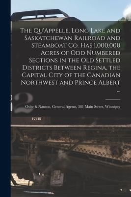 Produktbild: The Qu'Appelle, Long Lake and Saskatchewan Railroad and Steamboat Co. Has 1,000,000 Acres of Odd Numbered Sections in the Old Settled Districts Betwee