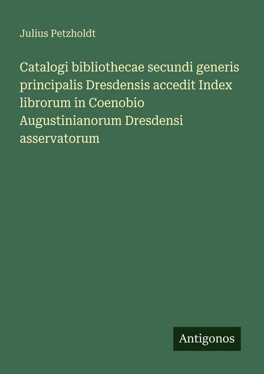 Produktbild: Catalogi bibliothecae secundi generis principalis Dresdensis accedit Index librorum in Coenobio Augustinianorum Dresdensi asservatorum