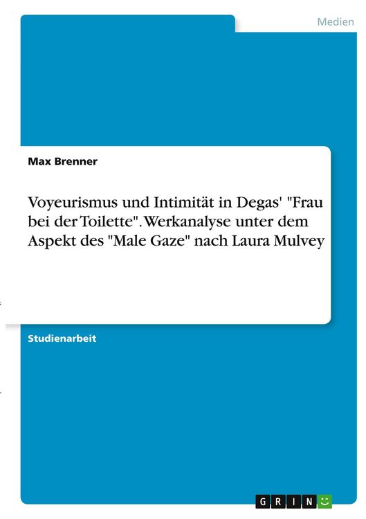 Produktbild: Voyeurismus und Intimit&auml;t in Degas' "Frau bei der Toilette". Werkanalyse unter dem Aspekt des "Male Gaze" nach Laura Mulvey