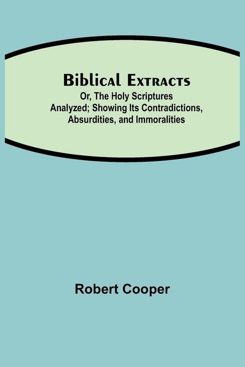 Produktbild: Biblical Extracts; Or, The Holy Scriptures Analyzed; Showing Its Contradictions, Absurdities, And Immoralities