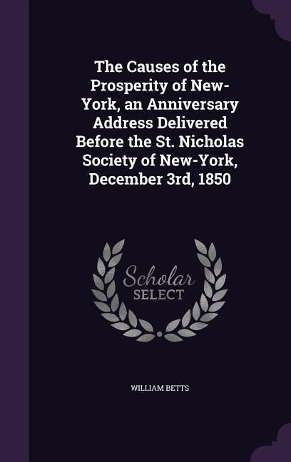 Produktbild: The Causes of the Prosperity of New-York, an Anniversary Address Delivered Before the St. Nicholas Society of New-York, December 3rd, 1850