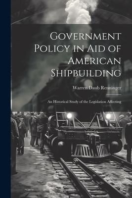 Produktbild: Government Policy in aid of American Shipbuilding; an Historical Study of the Legislation Affecting