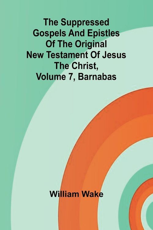Produktbild: The suppressed Gospels and Epistles of the original New Testament of Jesus the Christ, Volume 7, Barnabas