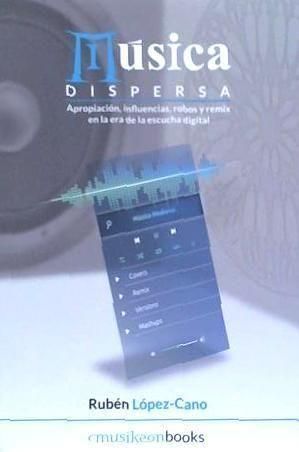 Produktbild: M&uacute;sica dispersa : apropiaci&oacute;n, influencias, robos y remix en la era de la escucha digital