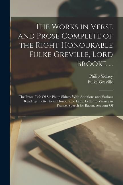 Produktbild: The Works in Verse and Prose Complete of the Right Honourable Fulke Greville, Lord Brooke ...: The Prose: Life Of Sir Philip Sidney With Additions and