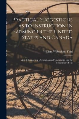 Produktbild: Practical Suggestions as to Instruction in Farming in the United States and Canada [microform]: a Self-supporting Occupation and Opening in Life for G