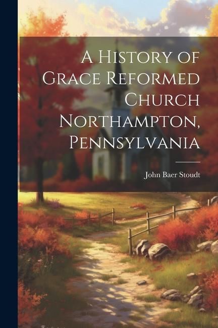 Produktbild: A History of Grace Reformed Church Northampton, Pennsylvania
