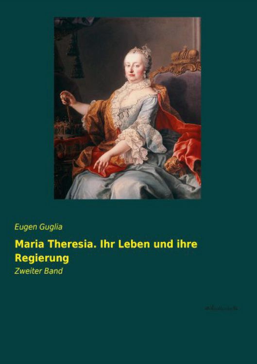 Produktbild: Maria Theresia. Ihr Leben und ihre Regierung