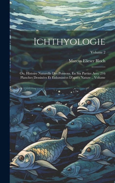 Produktbild: Ichthyologie; ou, Histoire naturelle des poissons. En six parties avec 216 planches dessin&eacute;es et enlumin&eacute;es d'apr&egrave;s nature .. Volume; Volume 2