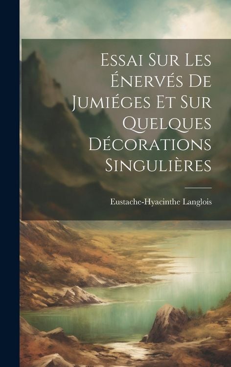 Produktbild: Essai sur les &Eacute;nerv&eacute;s de Jumi&eacute;ges et sur Quelques D&eacute;corations Singuli&egrave;res