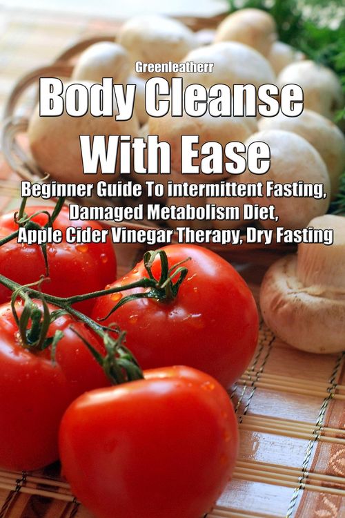 Produktbild: Body Cleanse With Ease: Beginner Guide To intermittent Fasting, Damaged Metabolism Diet, Apple Cider Vinegar Therapy, Dry Fasting