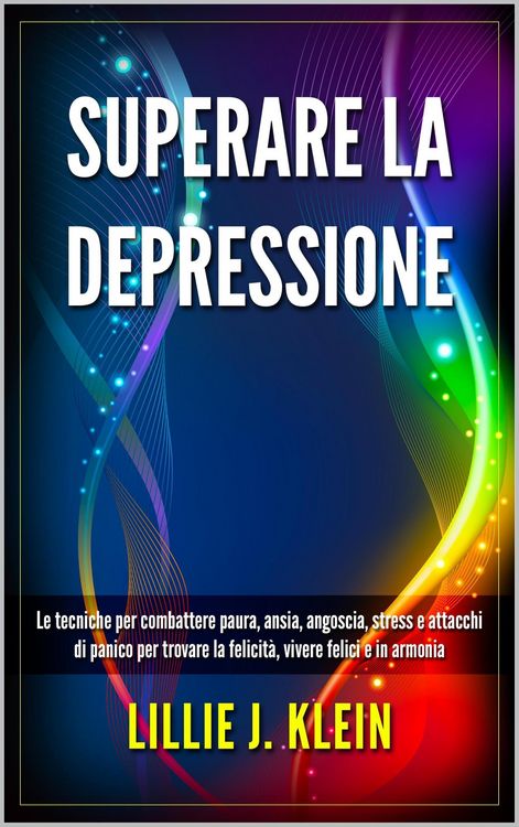 Produktbild: Superare la Depressione: Le Tecniche per Combattere Paura, Ansia, Angoscia, Stress e Attacchi di Panico per Trovare la Felicit&agrave;, Vivere Felici e in Ar