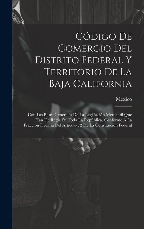 Produktbild: C&oacute;digo De Comercio Del Distrito Federal Y Territorio De La Baja California: Con Las Bases Generales De La Legislaci&oacute;n Mercantil Que Han De Regir En To