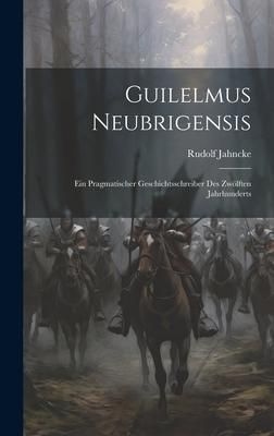 Produktbild: Guilelmus Neubrigensis; ein pragmatischer Geschichtsschreiber des zw&ouml;lften Jahrhunderts