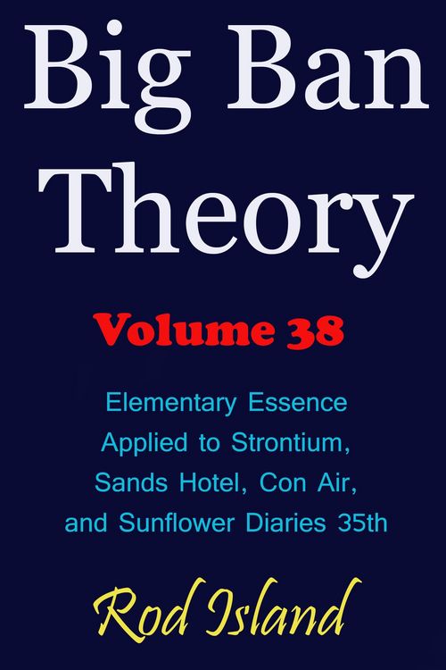 Produktbild: Big Ban Theory: Elementary Essence Applied to Strontium, Sands Hotel, Con Air, and Sunflower Diaries 35th, Volume 38