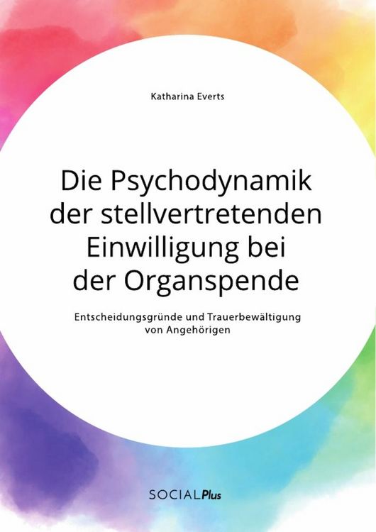 Produktbild: Die Psychodynamik der stellvertretenden Einwilligung bei der Organspende. Entscheidungsgr&uuml;nde und Trauerbew&auml;ltigung von Angeh&ouml;rigen