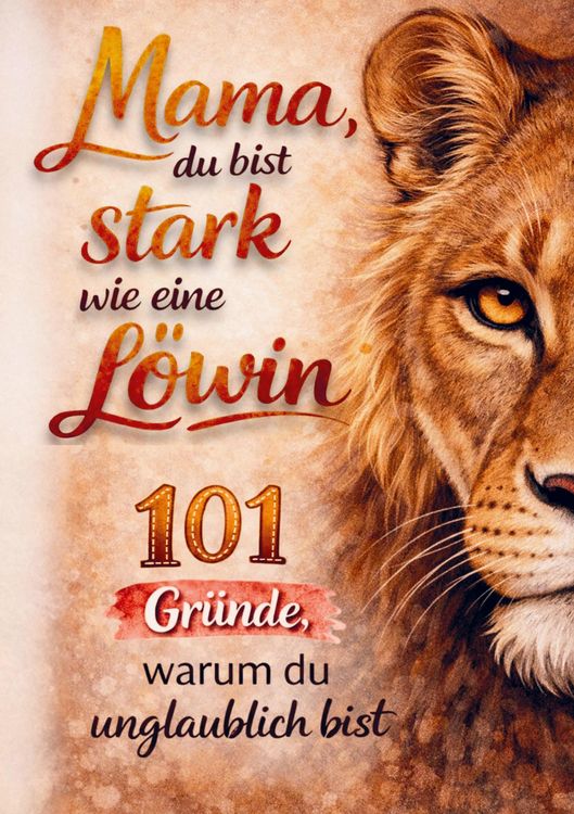 Produktbild: Mama, du bist stark wie eine L&ouml;win! 101 Gr&uuml;nde, warum du unglaublich bist