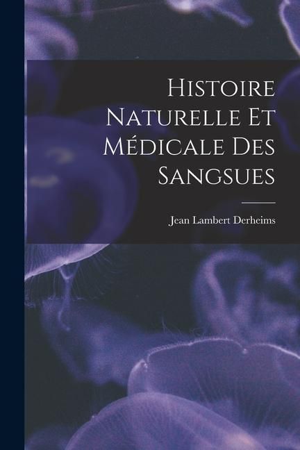 Produktbild: Histoire Naturelle Et M&eacute;dicale Des Sangsues