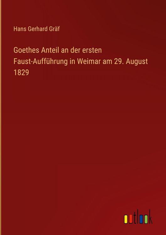 Produktbild: Goethes Anteil an der ersten Faust-Auff&uuml;hrung in Weimar am 29. August 1829