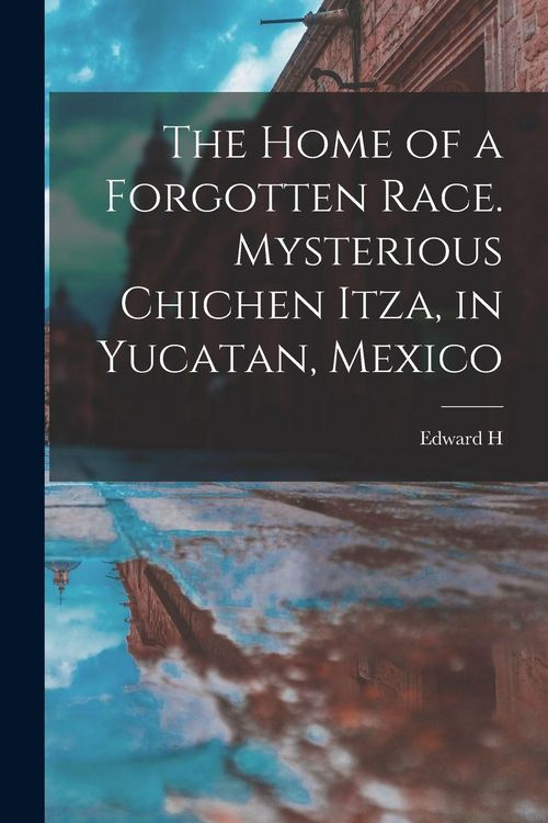 Produktbild: The Home of a Forgotten Race. Mysterious Chichen Itza, in Yucatan, Mexico