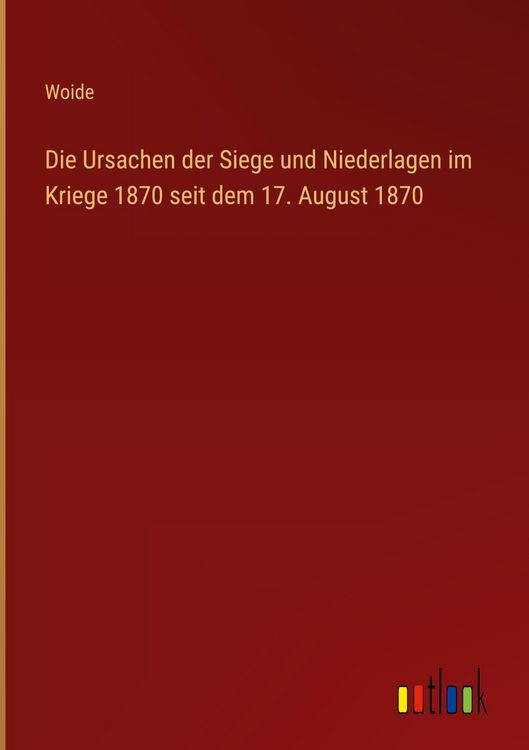 Produktbild: Die Ursachen der Siege und Niederlagen im Kriege 1870 seit dem 17. August 1870