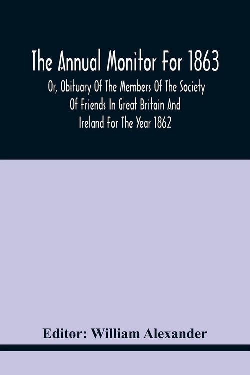Produktbild: The Annual Monitor For 1863 Or, Obituary Of The Members Of The Society Of Friends In Great Britain And Ireland For The Year 1862