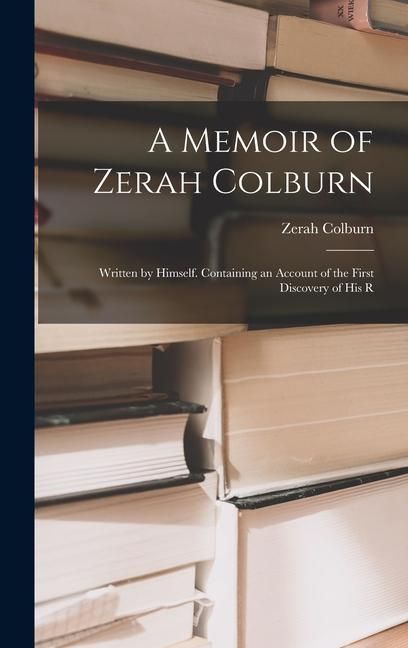 Produktbild: A Memoir of Zerah Colburn; Written by Himself. Containing an Account of the First Discovery of his R