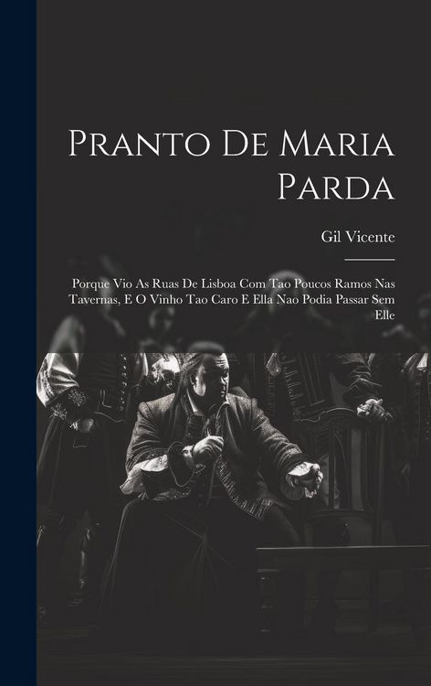 Produktbild: Pranto De Maria Parda: Porque Vio As Ruas De Lisboa Com Tao Poucos Ramos Nas Tavernas, E O Vinho Tao Caro E Ella Nao Podia Passar Sem Elle