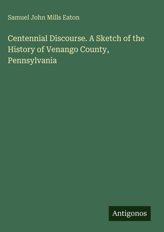 Produktbild: Centennial Discourse. A Sketch of the History of Venango County, Pennsylvania