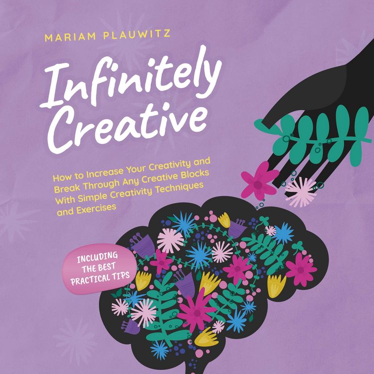 Produktbild: Infinitely Creative: How to Increase Your Creativity and Break Through Any Creative Blocks With Simple Creativity Techniques and Exercises - Including the Best Practical Tips