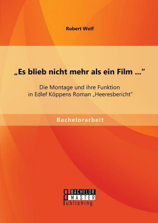 Produktbild: "Es blieb nicht mehr als ein Film ...": Die Montage und ihre Funktion in Edlef K&ouml;ppens Roman "Heeresbericht"