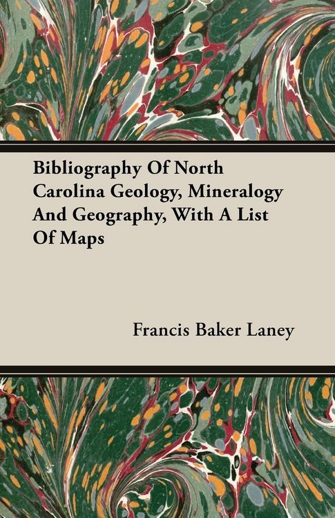 Produktbild: Bibliography Of North Carolina Geology, Mineralogy And Geography, With A List Of Maps