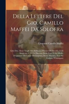 Produktbild: Della Lettere Del Gio. Camillo Maffei Da Solofra: Libri Due. Doue Tragli Altri Bellissimi Pensieri Di Filosofia, E Di Medicina, U' &Egrave; Un Discorso Della